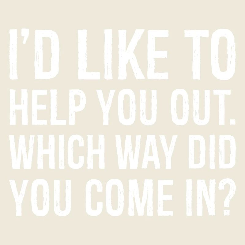 I'd like to help you out which way did you come