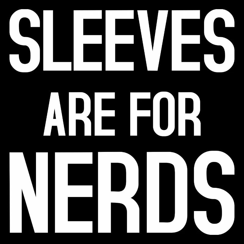 Sleeves are for Nerds