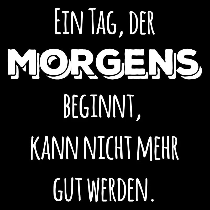 tag der morgens beginnt nicht gut Spruch Sprüche