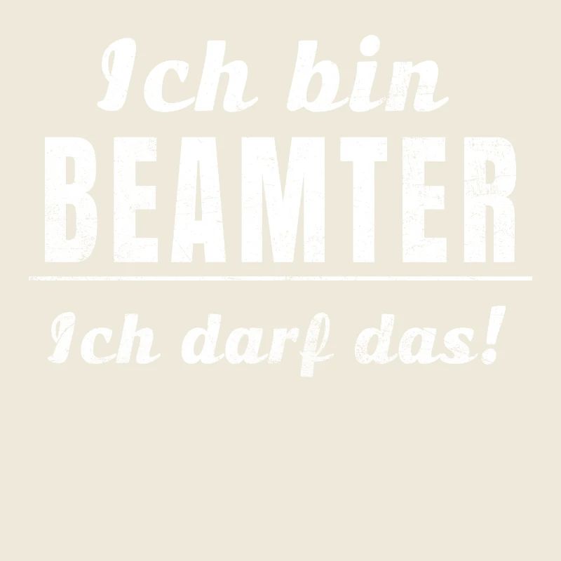 Ich bin Beamter ich darf das!