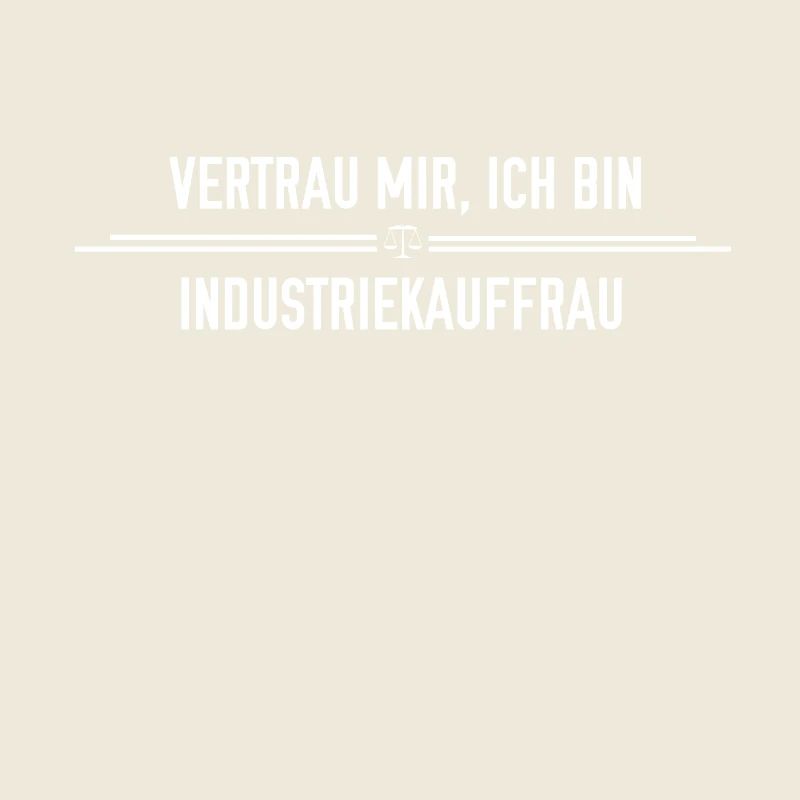 Vertrau mir, ich bin Industriekauffrau!