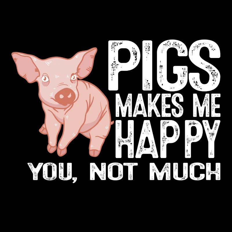 Pigs do not make me happy you so much