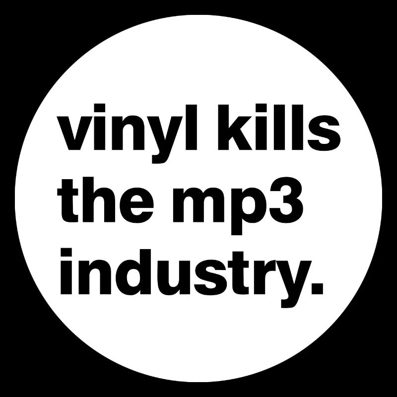 Vinyl kills the mp3 industry.