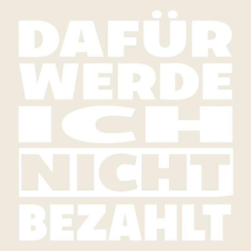 Dafuer werde ich nicht bezahlt Spruch Lustig