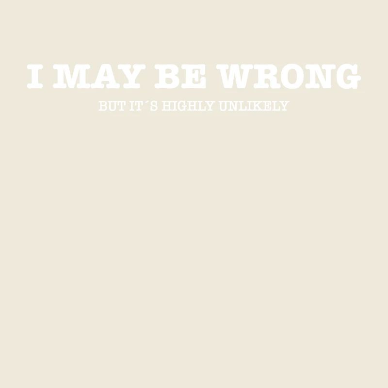 I May Be Wrong - Sarcasm Humor Gift Idea Joke