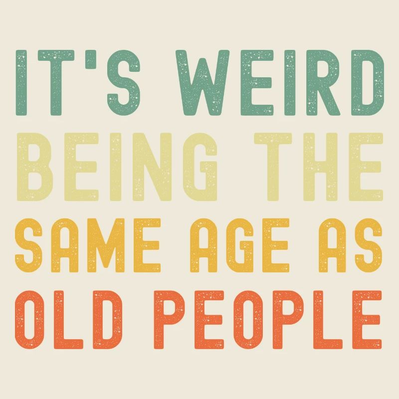 It's weird being the same age as old people