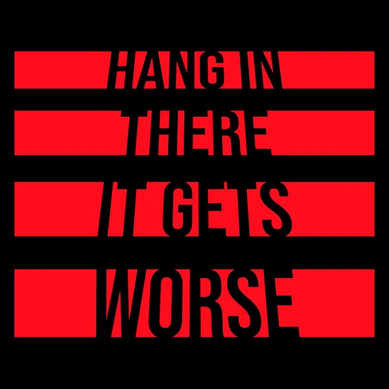 Hang In There It Gets Worse Funny Fun Saying
