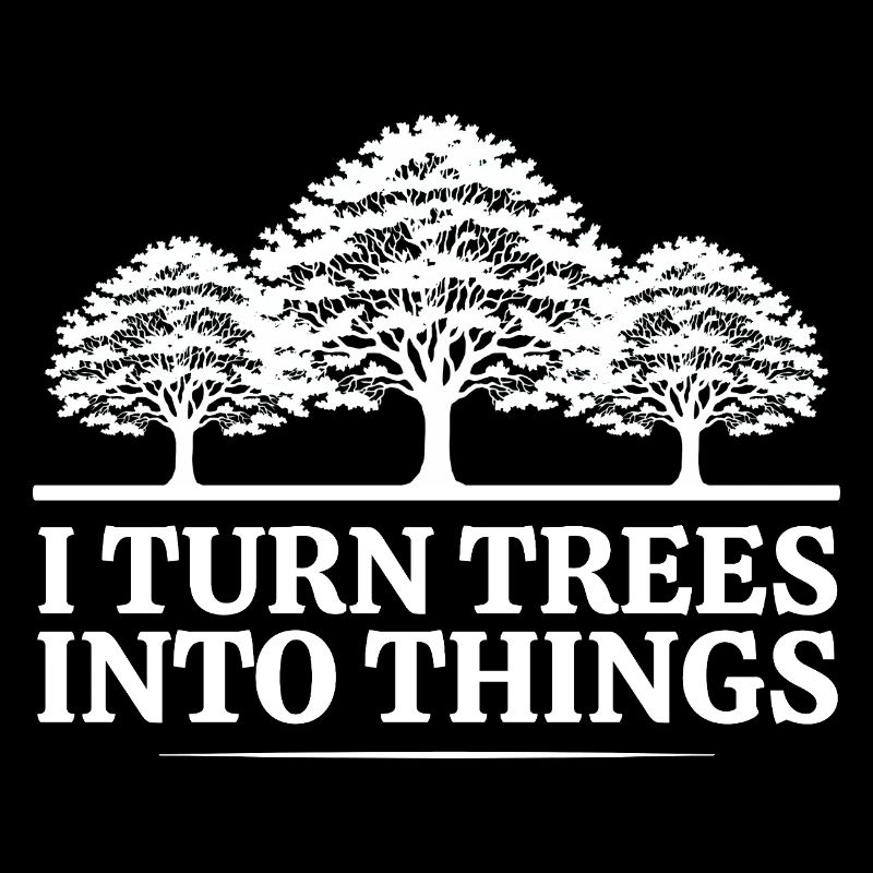 I Turn Trees Into Things Carpenter Humor carpenter