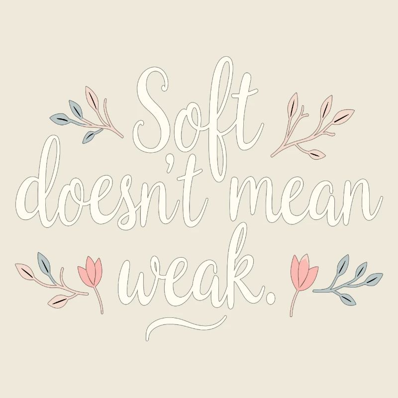 Soft Doesn’t Mean Weak – Selbstliebe