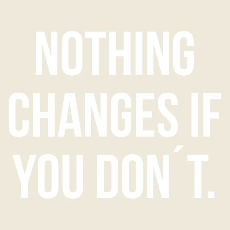NOTHING CHANGES IF YOU DON´T. | Greyline Official