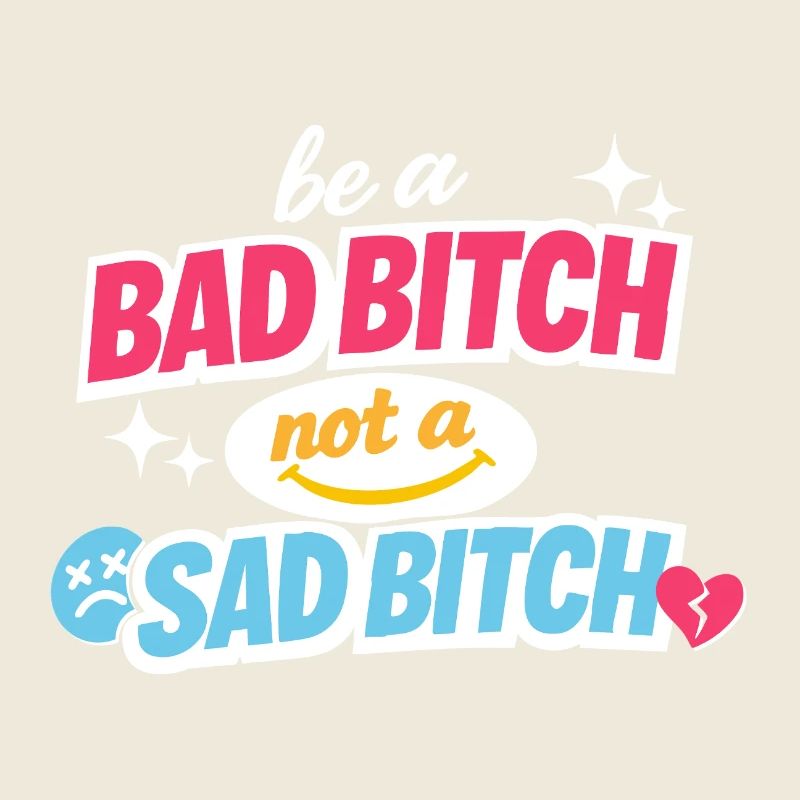 Be A Bad B*tch Not A Sad B*tch Statement