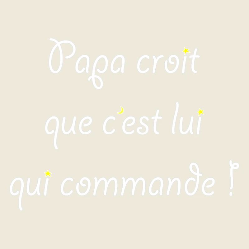 Papa croit que c'est lui qui commande !
