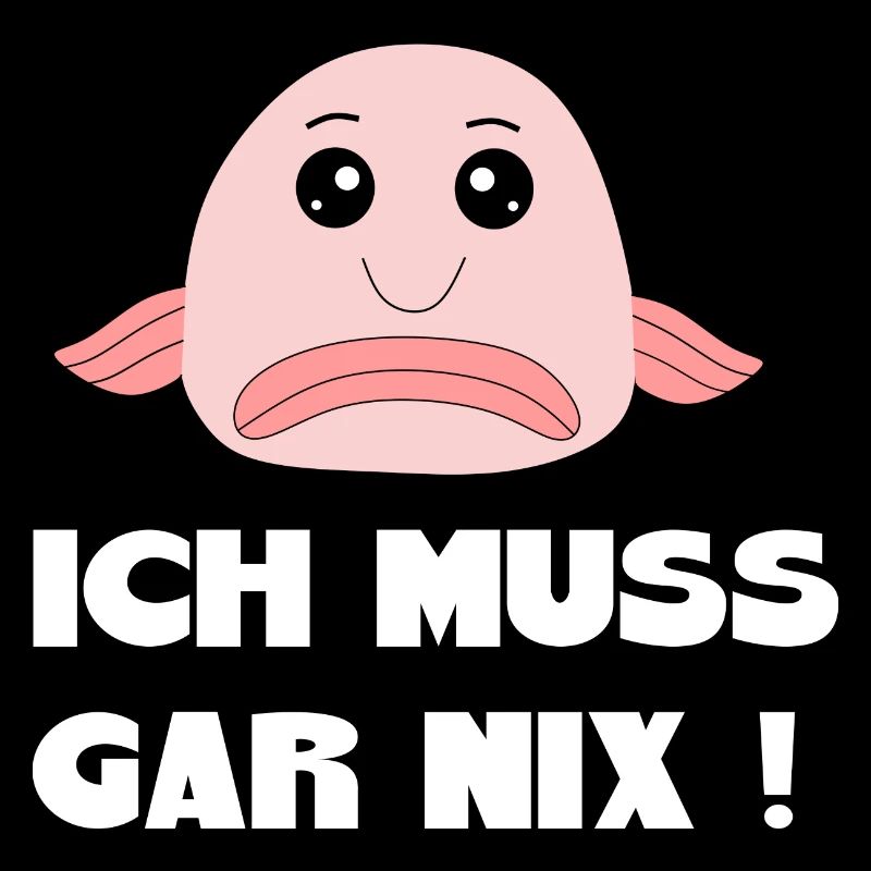 Blobfisch ich muss gar nix Spruch lustige Sprüche