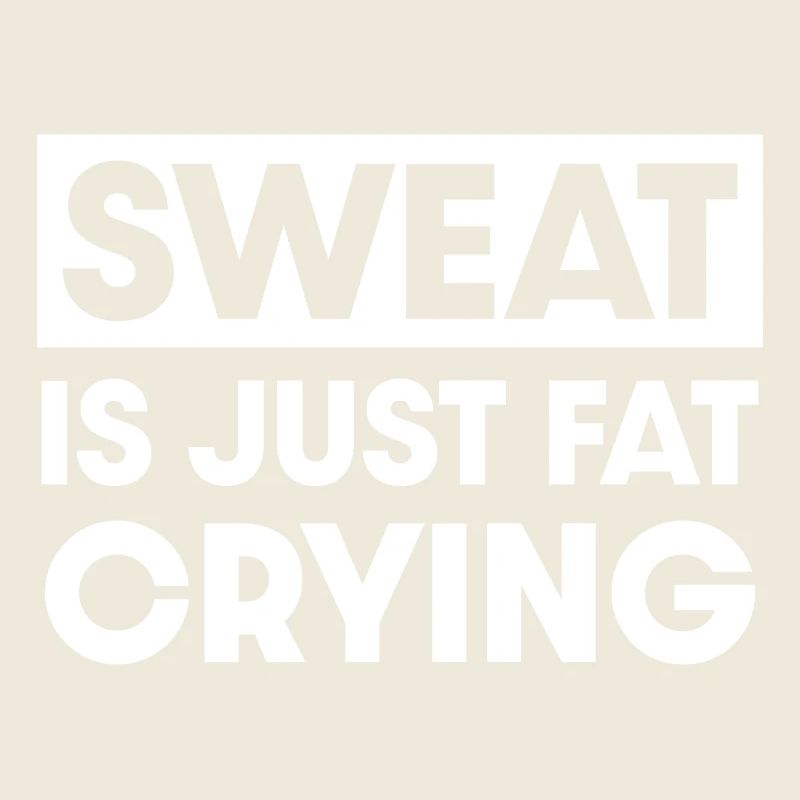 Sweat is just fat crying