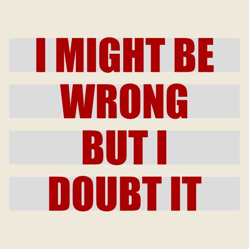 I Might Be Wrong But I Doubt It Lustig Sarkastisch