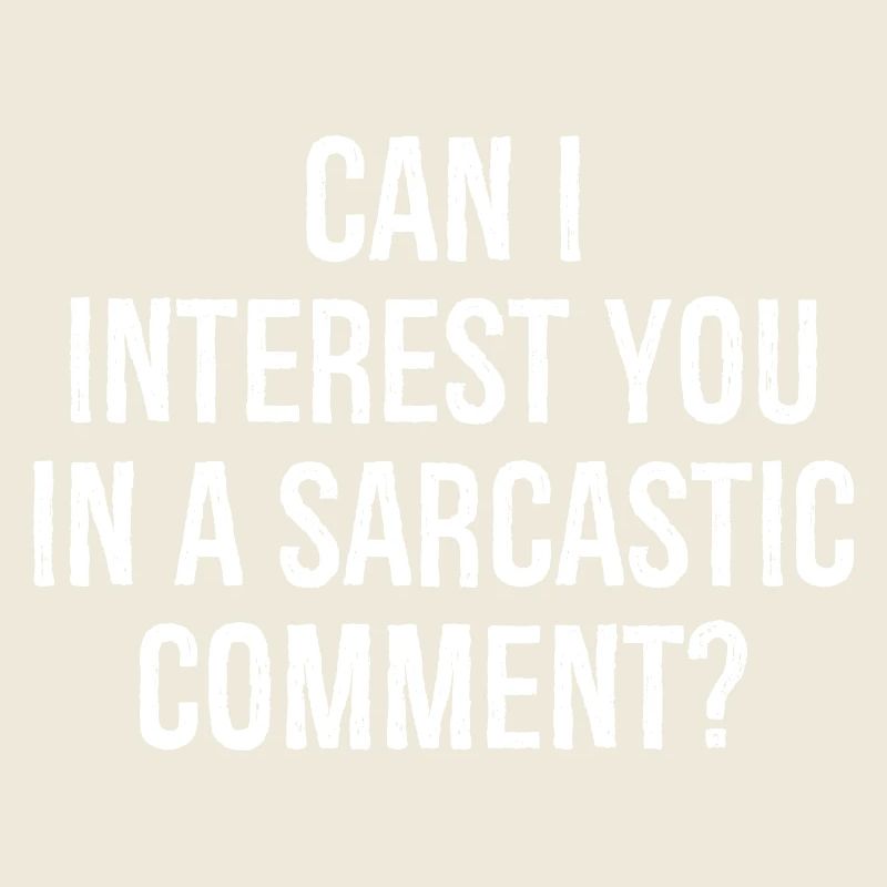 can I Interest you In a sarcastic comment funny