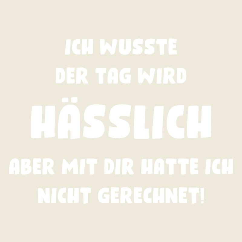 Ich wusste, der Tag wird hässlich, aber mit Dir...