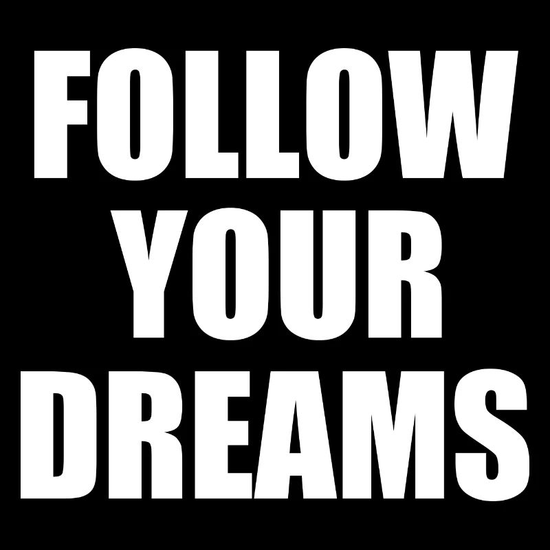 Follow your dreams