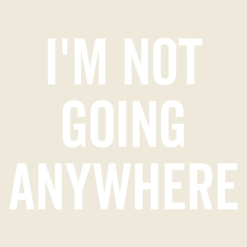 I’m Not Going Anywhere