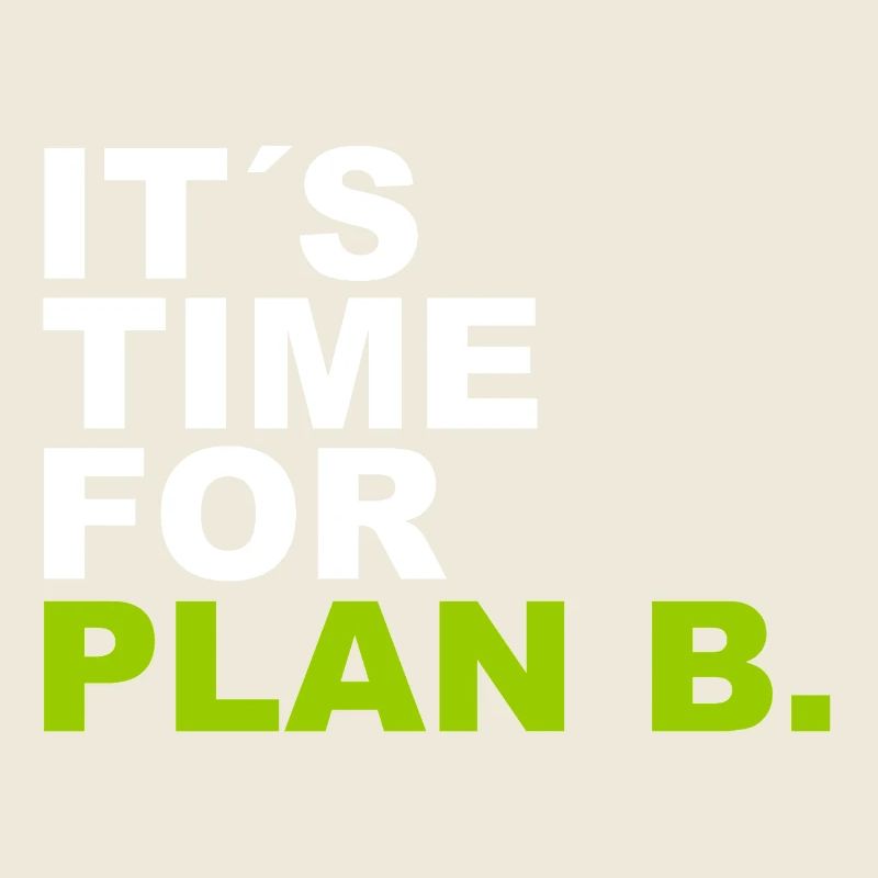 It´s Time for Plan B.