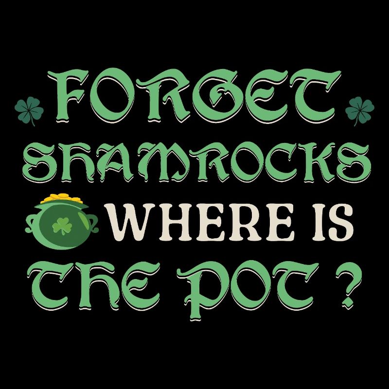 Forget Shamrocks Where's The Pot Irish Lucky Vibes