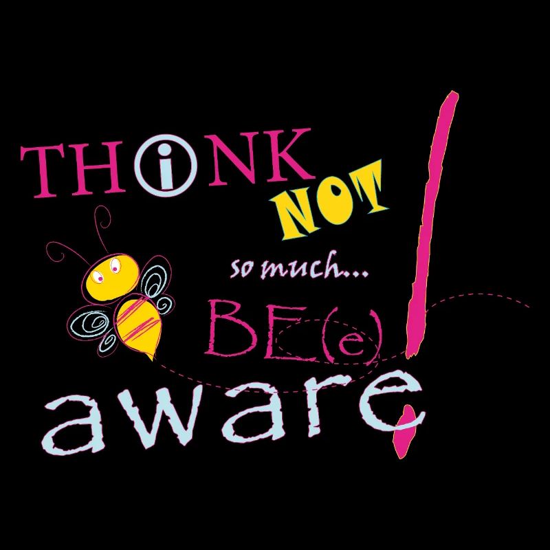 Think Not Be Aware Bee