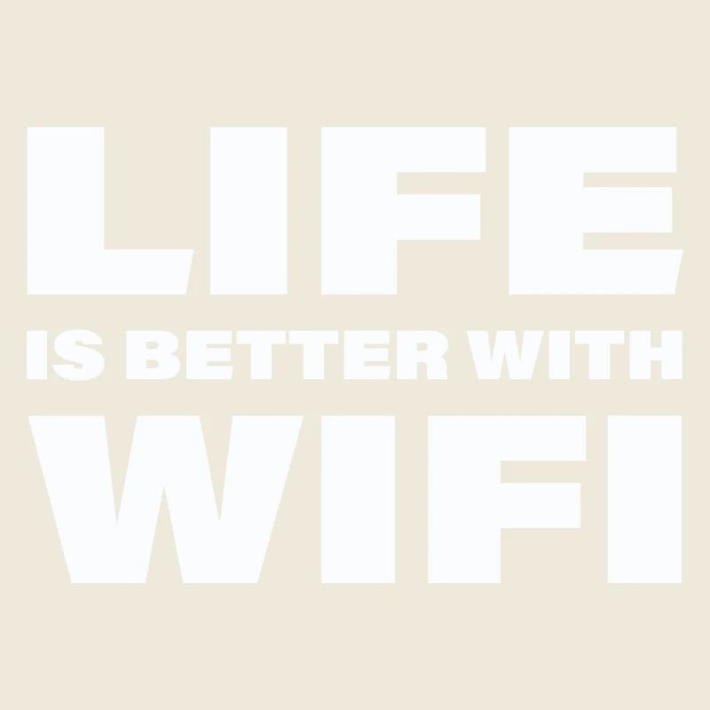 LIFE IS BETTER WITH WIFI