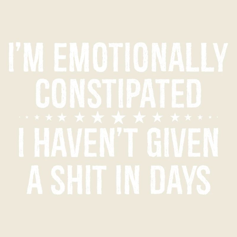 I'm emotionally constipated I haven't given a shit