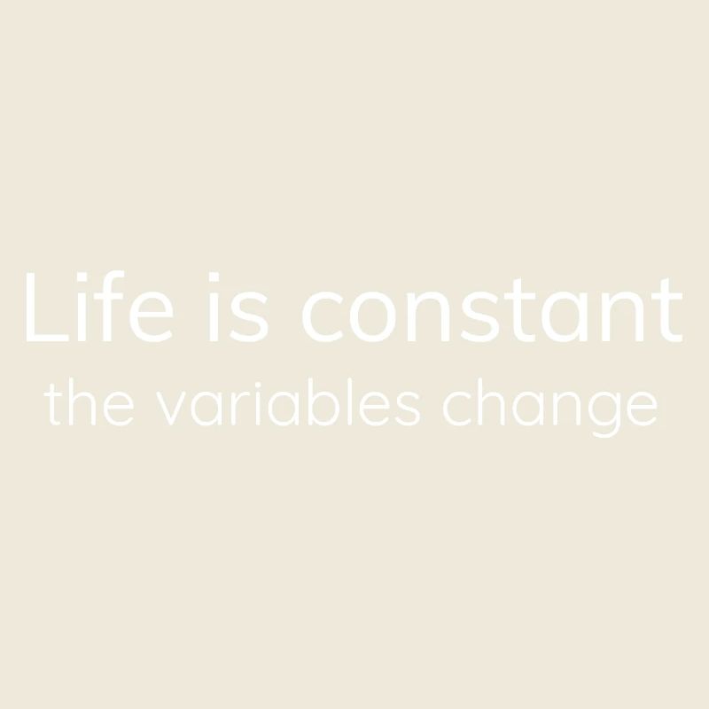 Life is constant, the variables change