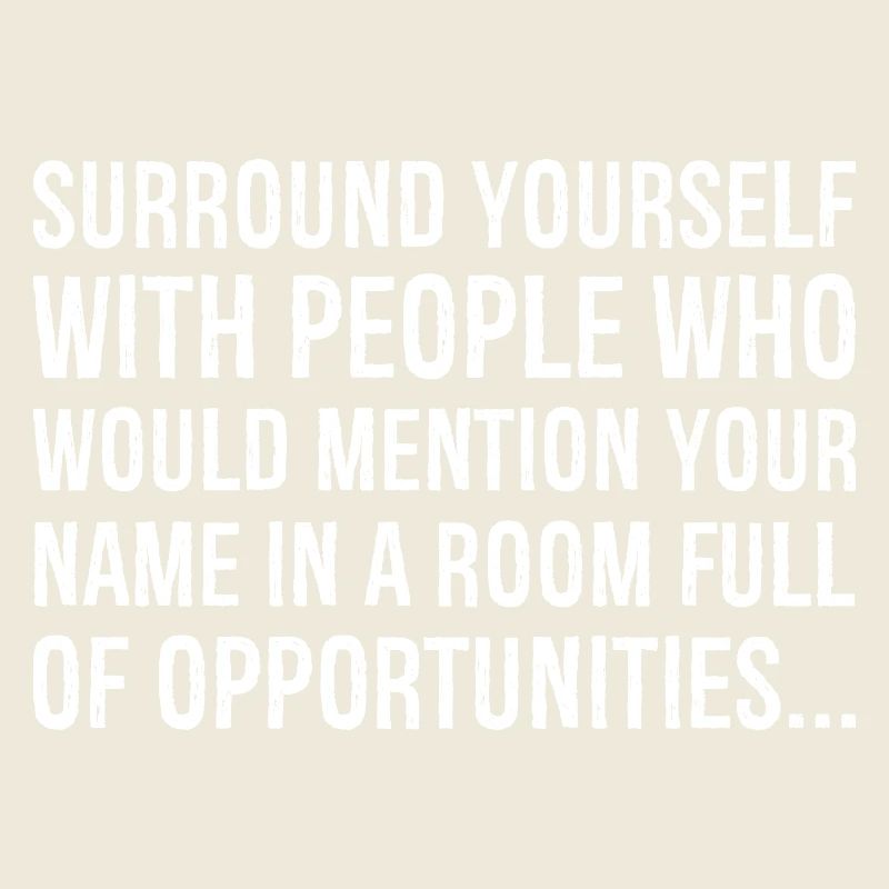 surround yourself with people who would mention