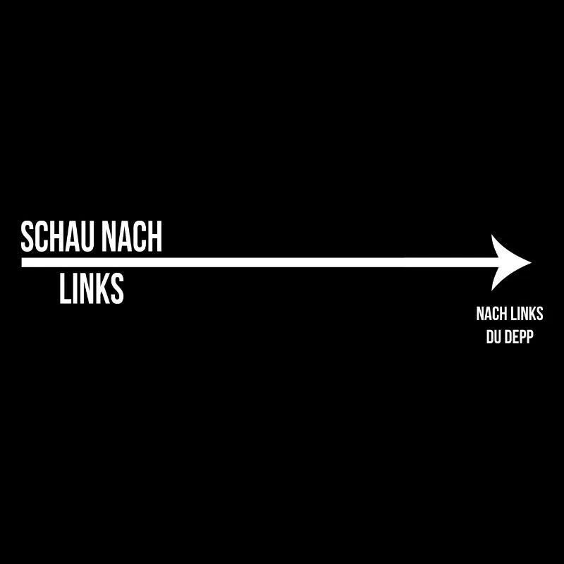Schau nach links ----> nach links du depp