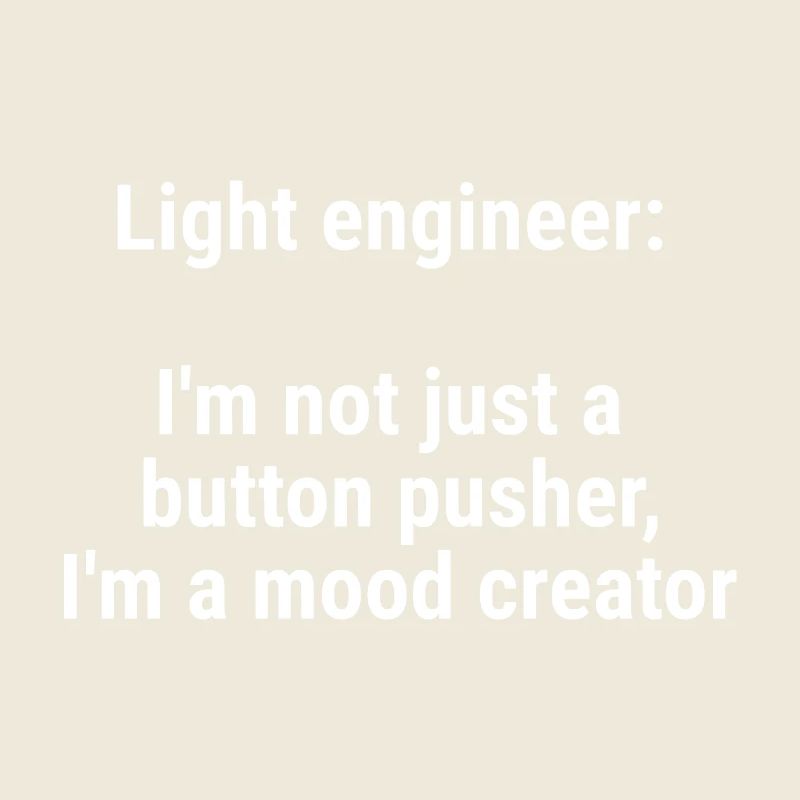 Light engineer I m not just a button pusher White