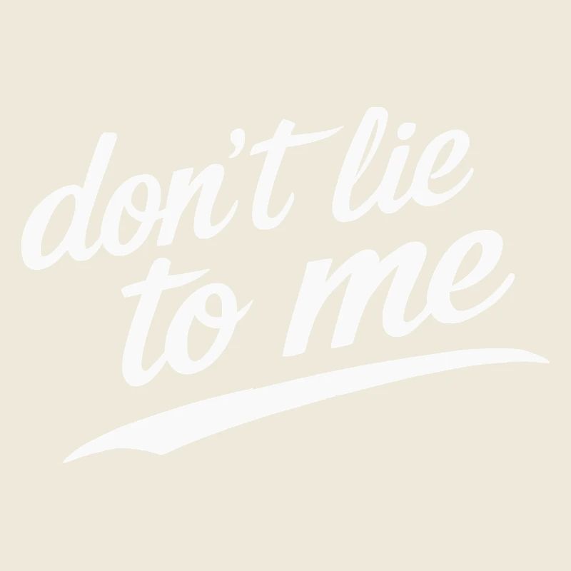 don't lie to me