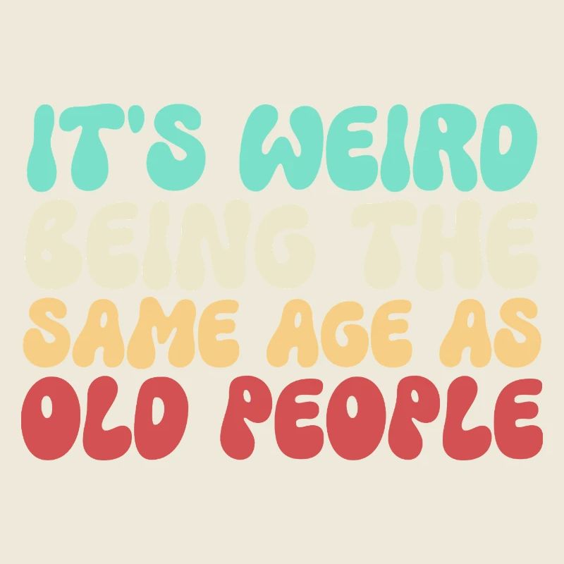 It's Weird Being The Same Age As Old People Groovy