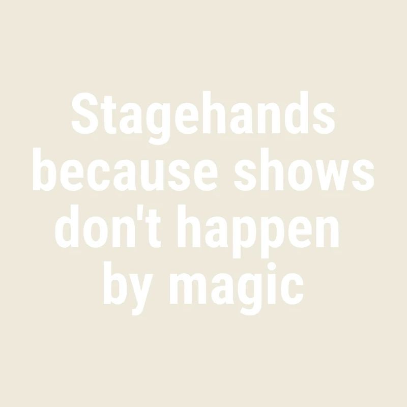 Stagehands because shows dont happen magic White