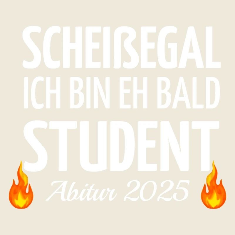 Scheißegal ich bin eh bald Student - Abitur 2025