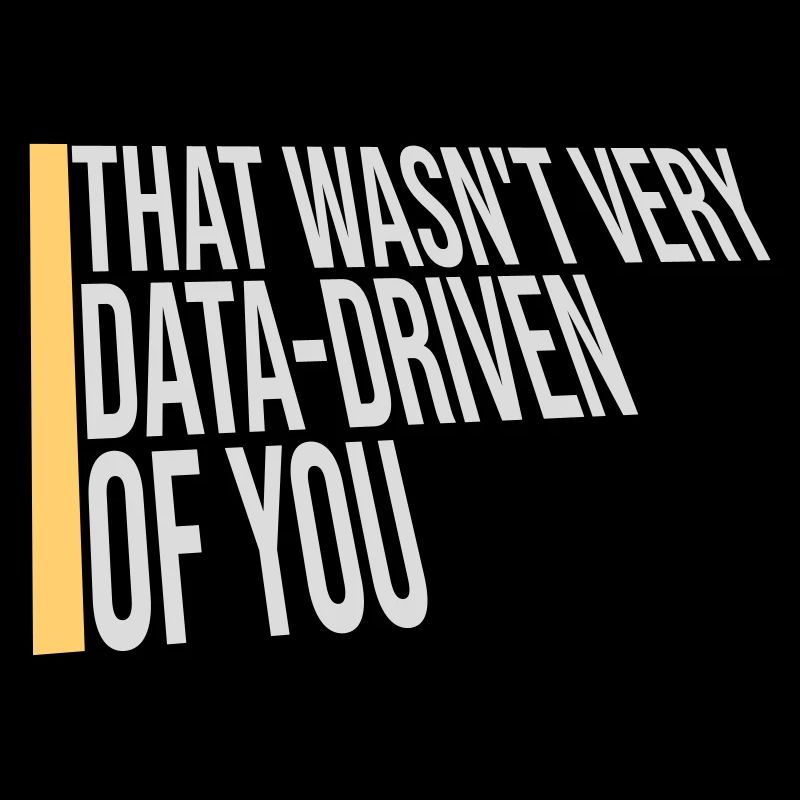 That Wasn't Very Data-Driven Of You Funny Nerd