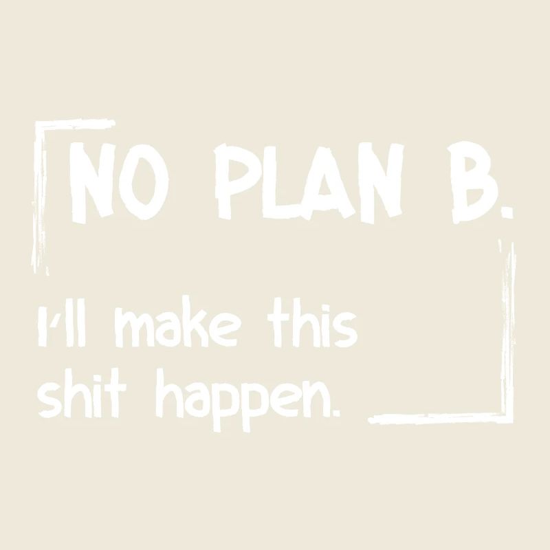 No Plan B. I'll make this shit happen