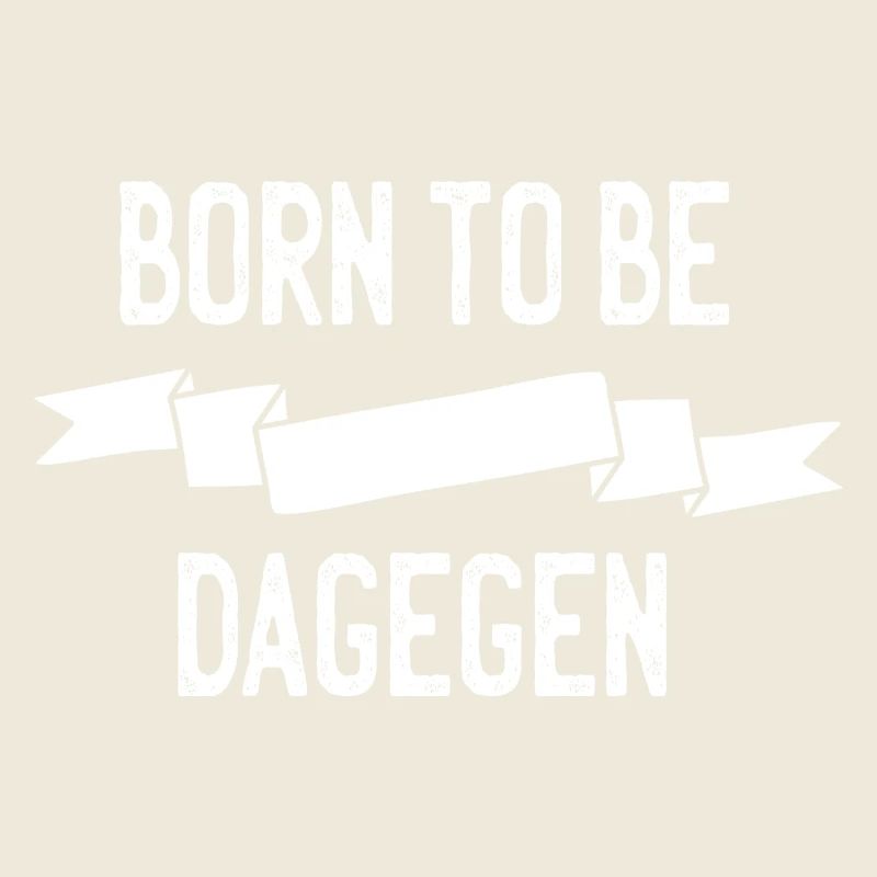 Born to be dagegen