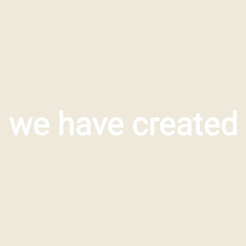 We have created