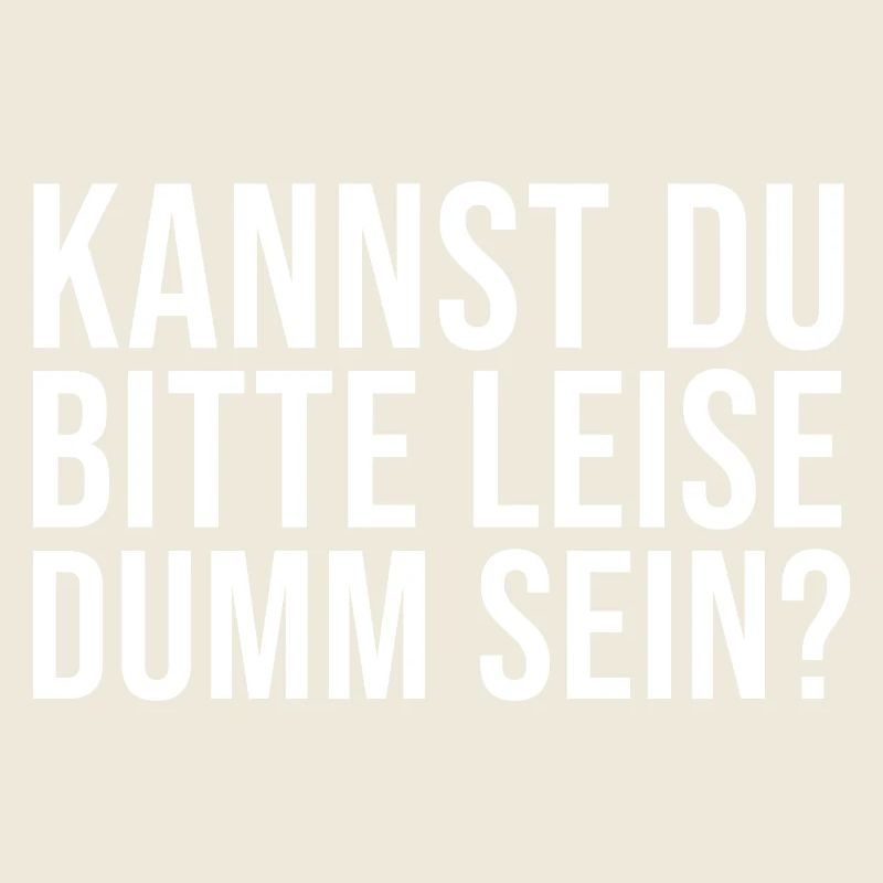 Lustiger Spruch Kannst Du bitte leise Dumm sein?