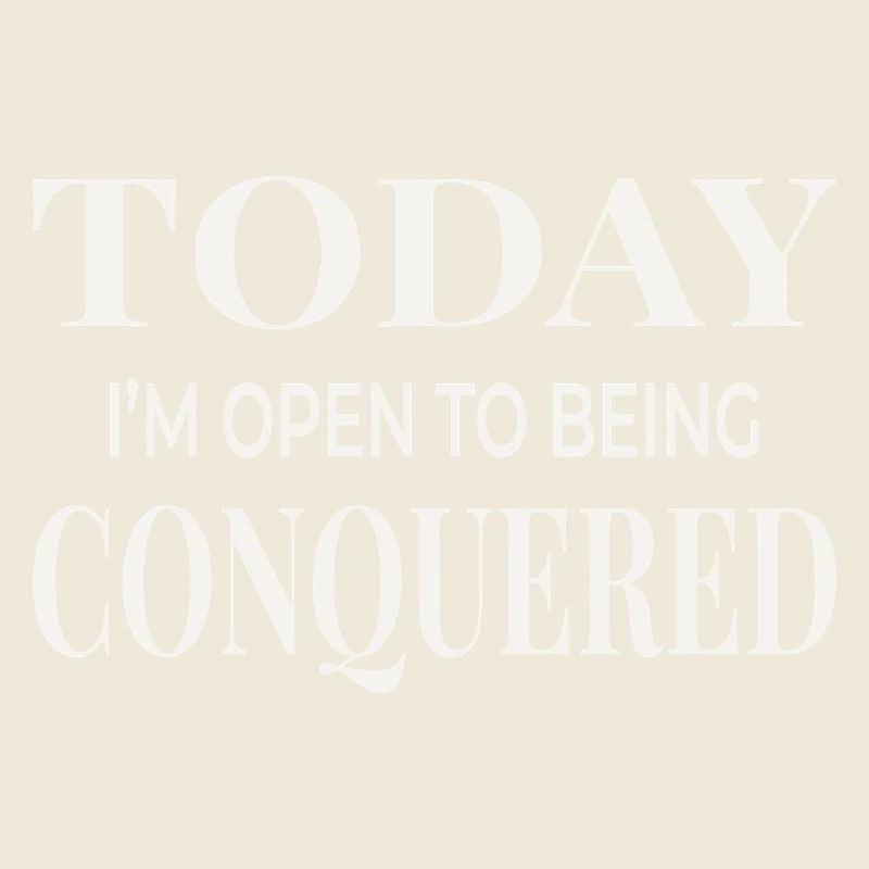 Today I’m Open to Being Conquered