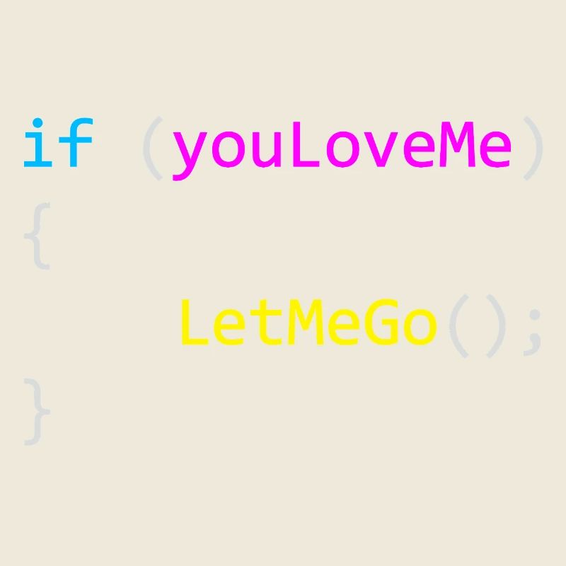 if (youLoveMe) { LetMeGo(); } C# Code