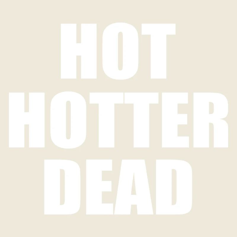 Hot hotter dead