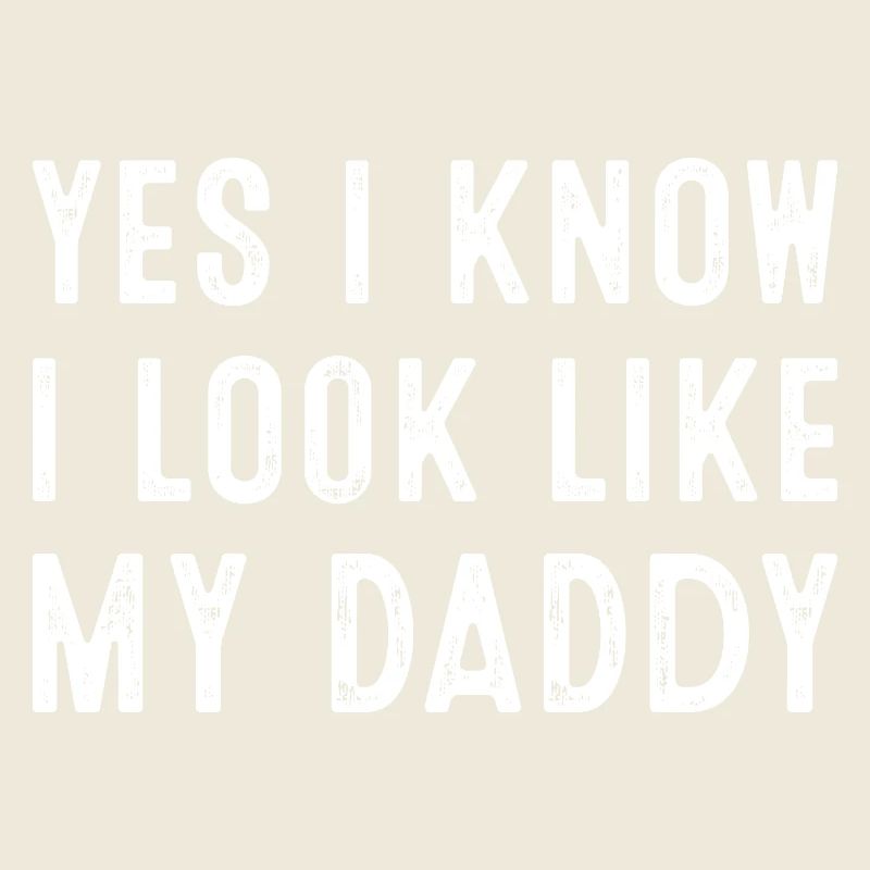 Yes I Know I Look Like My Daddy Statement
