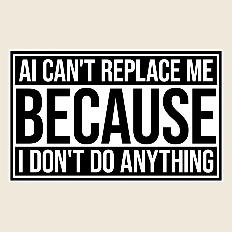 AI Can't Replace Me I Don't Do Anything Humor Witz