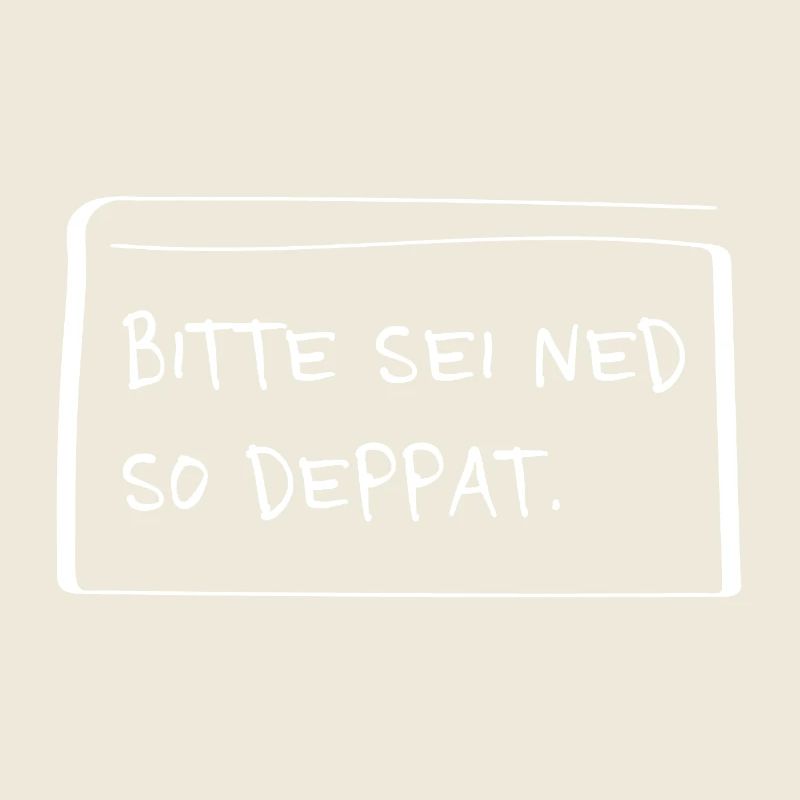 Bitte sei ned so deppat – Lustiger Dialekt Spruch