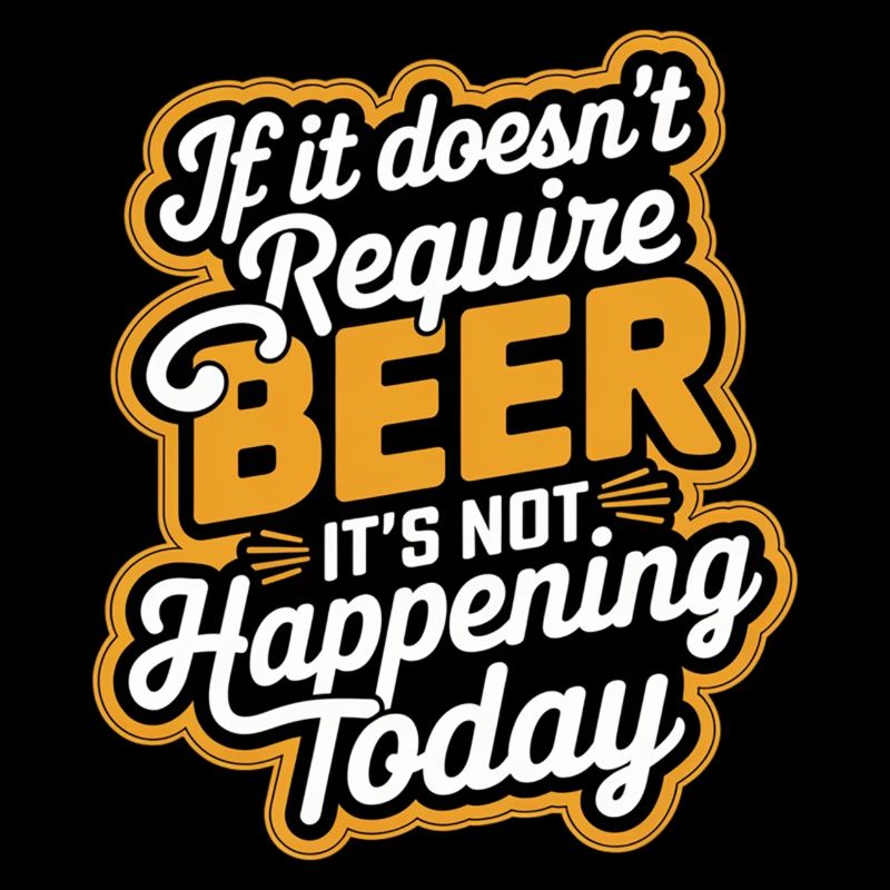 It Doesn't Require Beer It's Not Happening Today 9