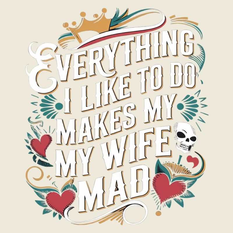 Everything I Like To Do Makes My Wife Mad 5