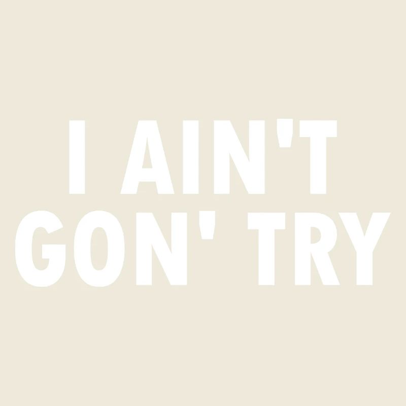 i aint gon try